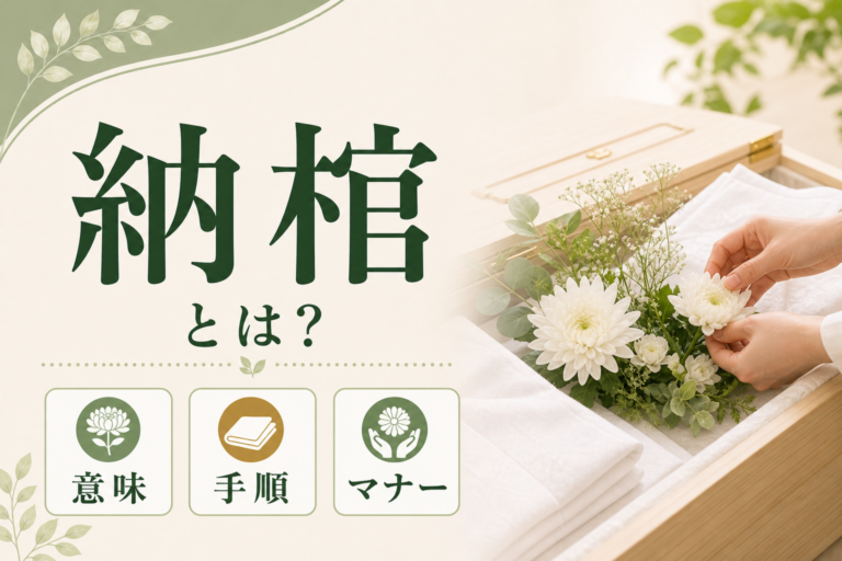 納棺とは何をする儀式？意味・手順・マナーを丁寧に紹介